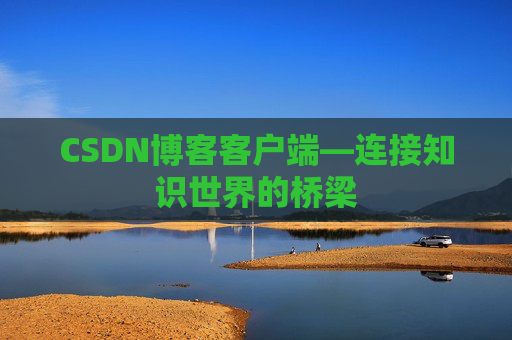CSDN博客客户端—连接知识世界的桥梁